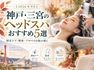 【2026年9月】神戸・三宮のヘッドスパおすすめ5選｜頭皮ケア・整体・アロマのお悩み別に