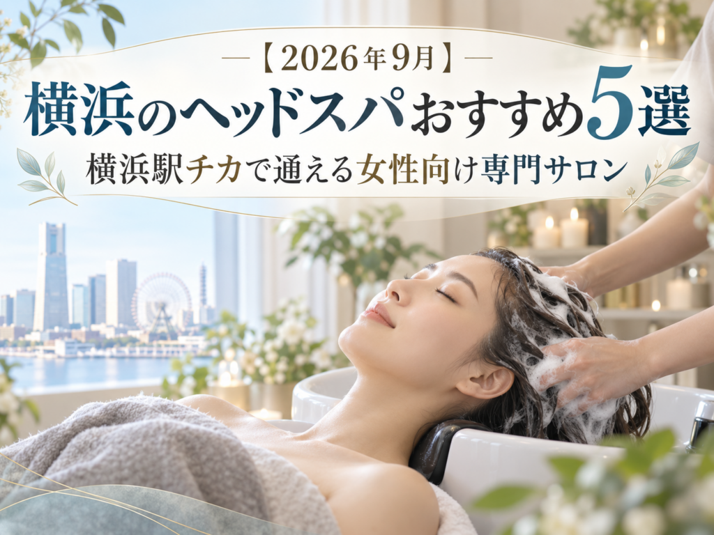 【2026年9月】横浜のヘッドスパおすすめ5選｜横浜駅チカで通える女性向け専門サロン